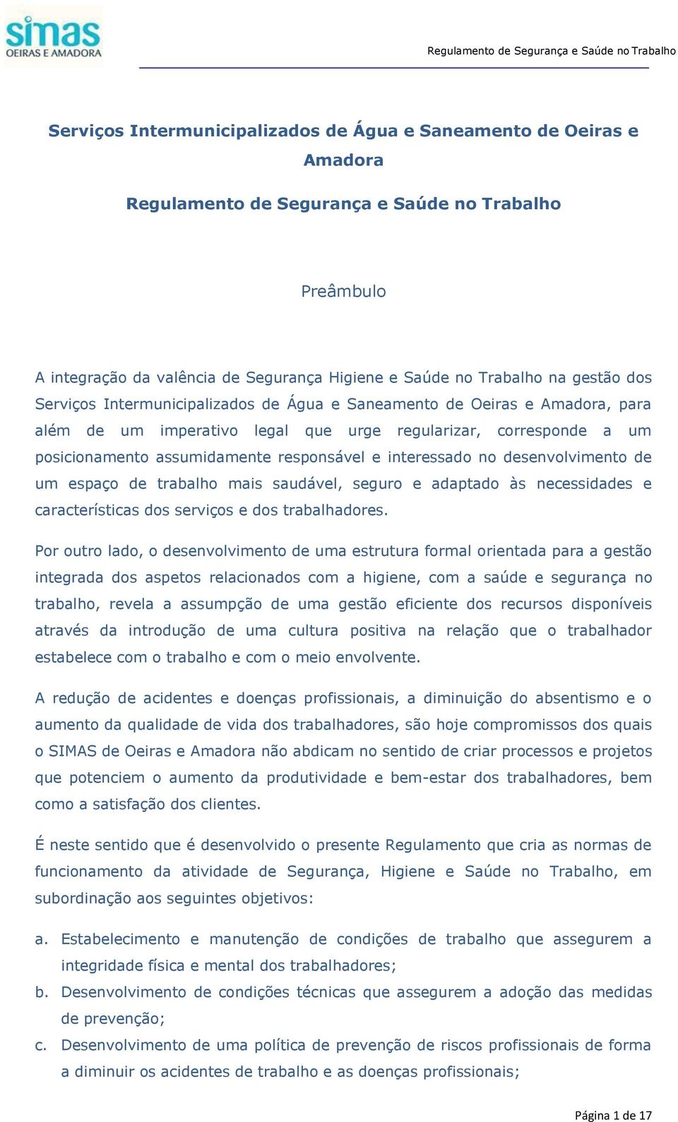 interessado no desenvolvimento de um espaço de trabalho mais saudável, seguro e adaptado às necessidades e características dos serviços e dos trabalhadores.