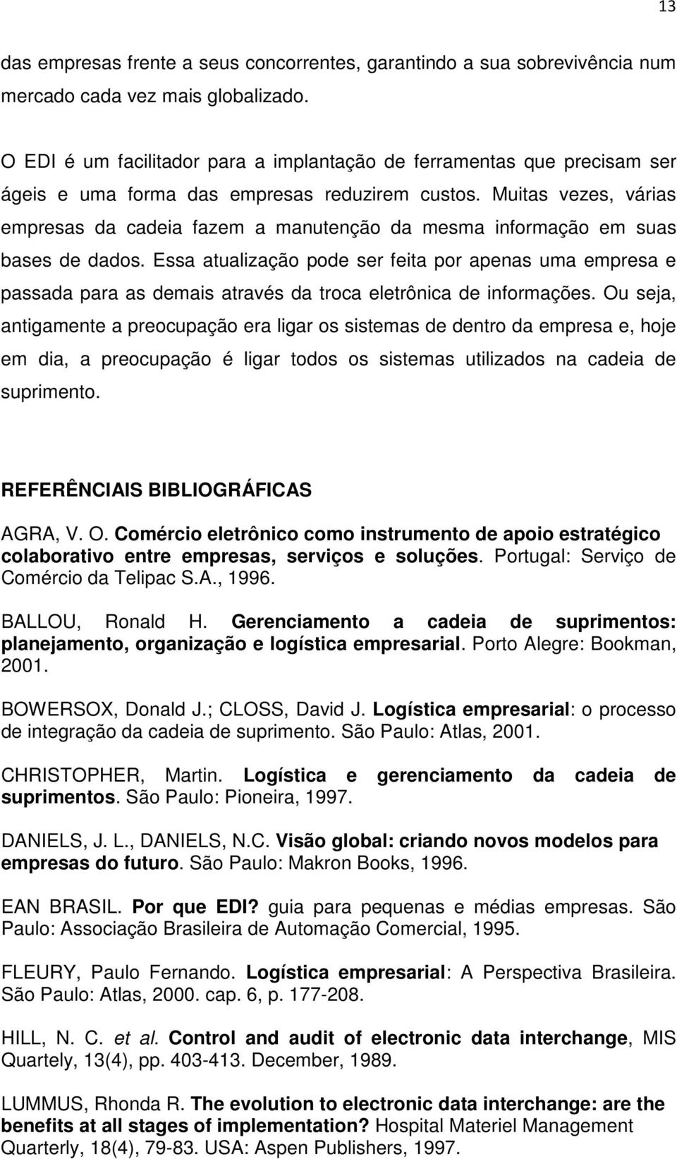 Muitas vezes, várias empresas da cadeia fazem a manutenção da mesma informação em suas bases de dados.