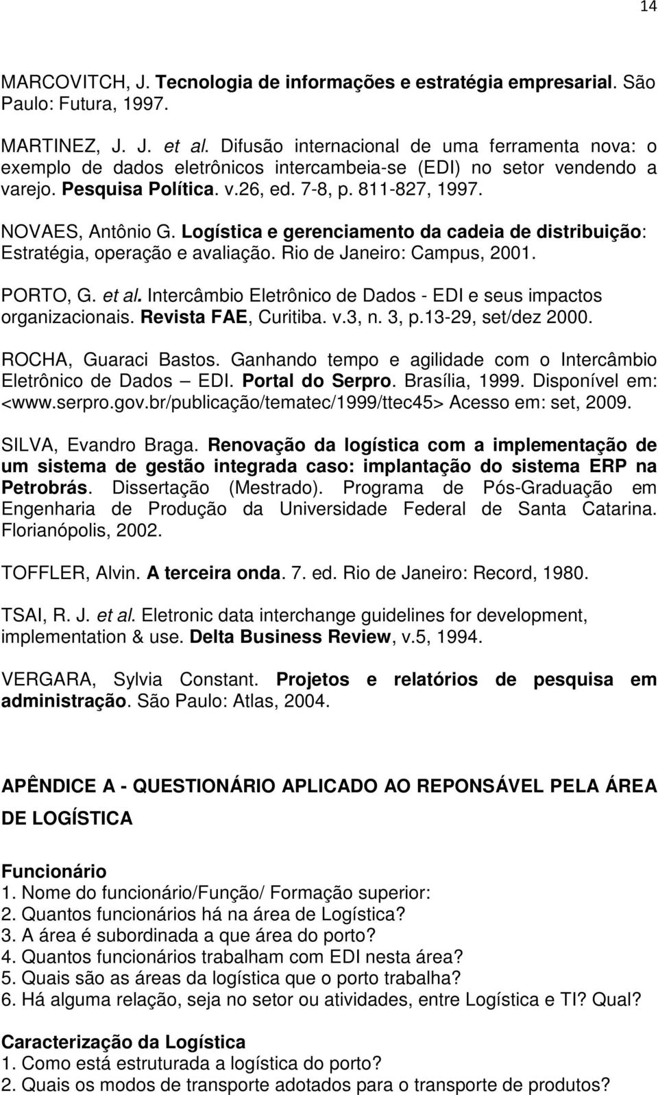 Logística e gerenciamento da cadeia de distribuição: Estratégia, operação e avaliação. Rio de Janeiro: Campus, 2001. PORTO, G. et al.