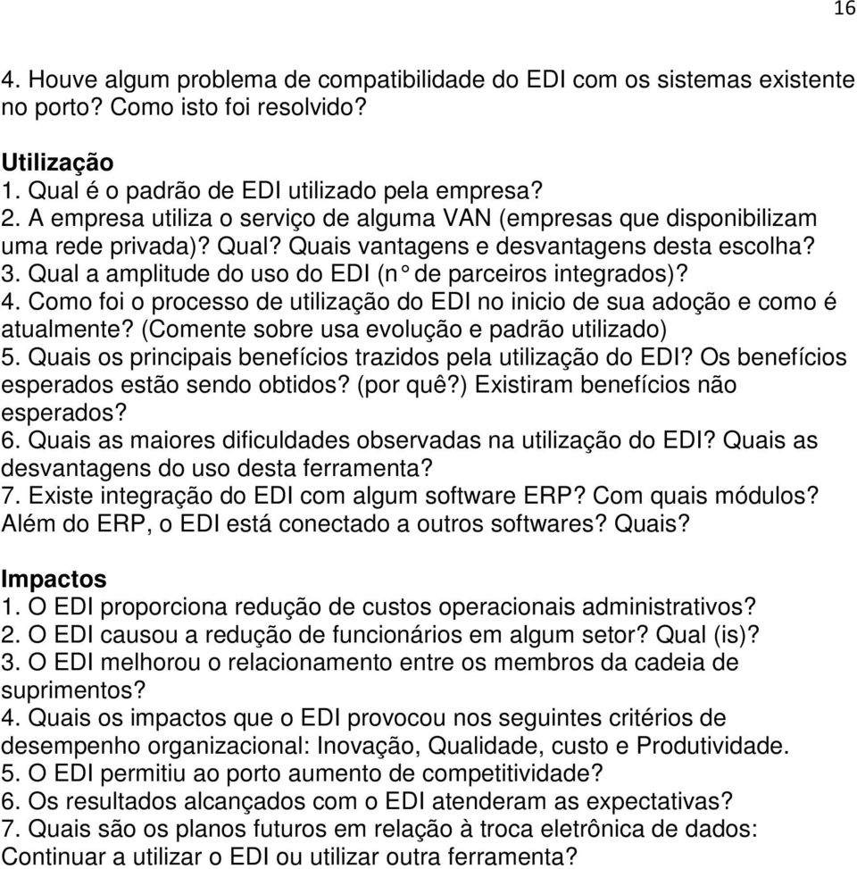 Qual a amplitude do uso do EDI (n de parceiros integrados)? 4. Como foi o processo de utilização do EDI no inicio de sua adoção e como é atualmente? (Comente sobre usa evolução e padrão utilizado) 5.