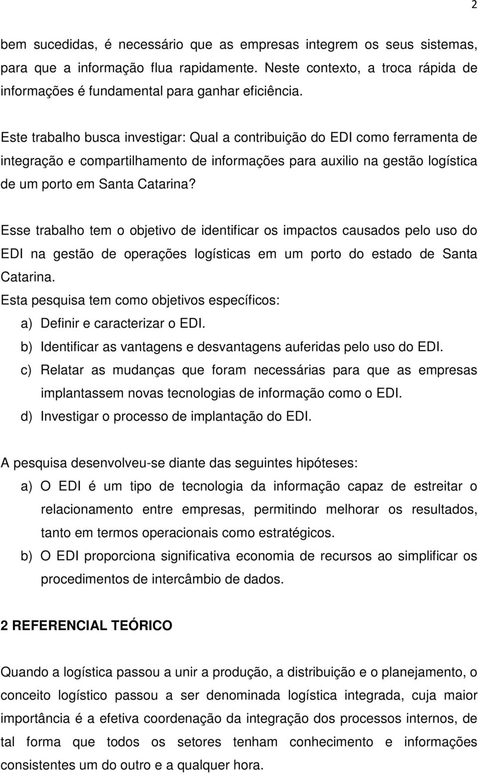 Esse trabalho tem o objetivo de identificar os impactos causados pelo uso do EDI na gestão de operações logísticas em um porto do estado de Santa Catarina.