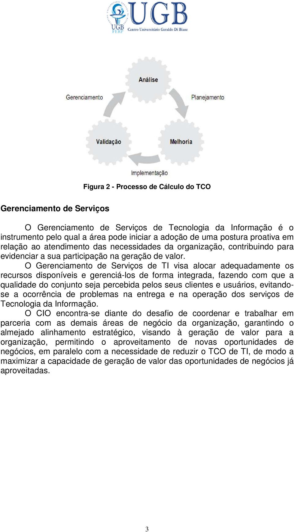 O Gerenciamento de Serviços de TI visa alocar adequadamente os recursos disponíveis e gerenciá-los de forma integrada, fazendo com que a qualidade do conjunto seja percebida pelos seus clientes e