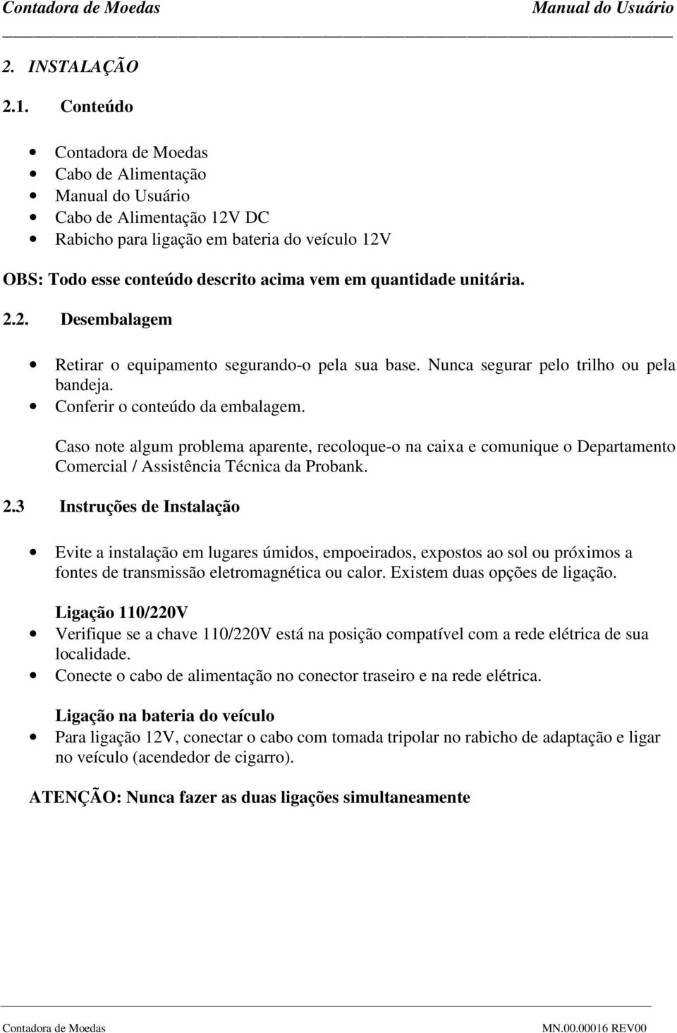 Caso note algum problema aparente, recoloque-o na caixa e comunique o Departamento Comercial / Assistência Técnica da Probank. 2.