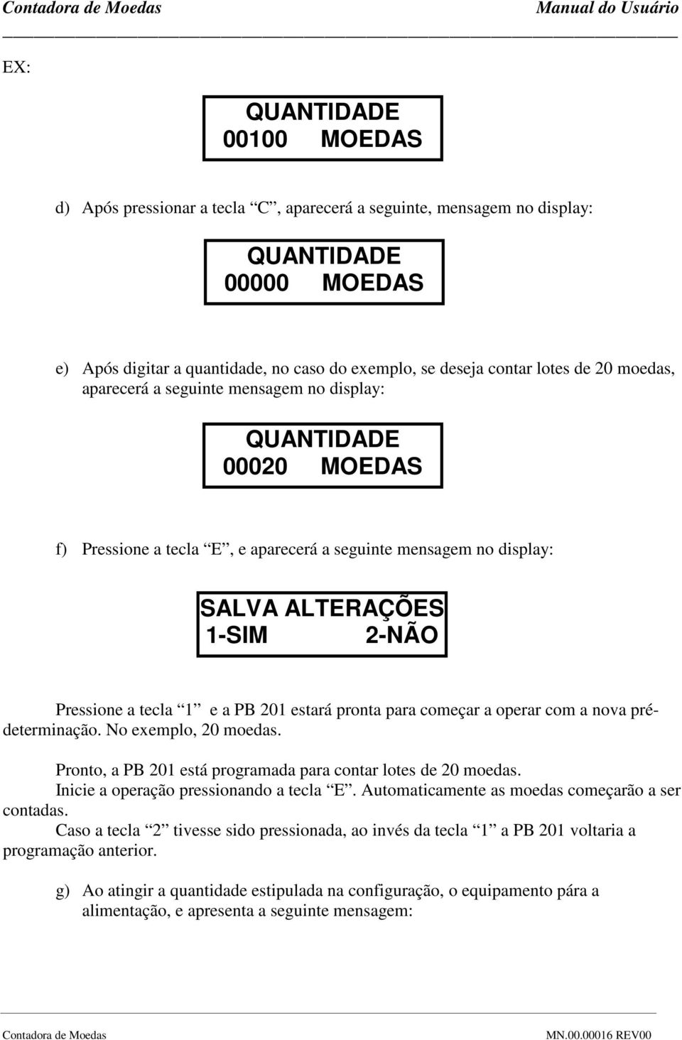 a PB 201 estará pronta para começar a operar com a nova prédeterminação. No exemplo, 20 moedas. Pronto, a PB 201 está programada para contar lotes de 20 moedas.