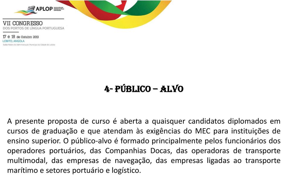 O público-alvo é formado principalmente pelos funcionários dos operadores portuários, das Companhias Docas,