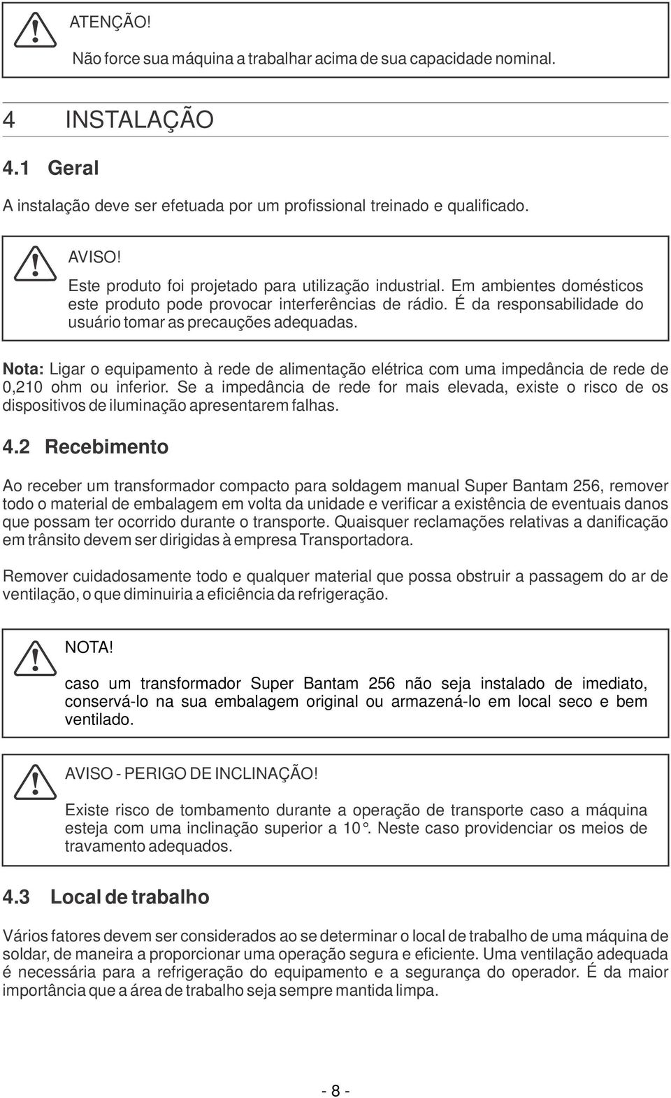 Nota: Ligar o equipamento à rede de alimentação elétrica com uma impedância de rede de 0,210 ohm ou inferior.