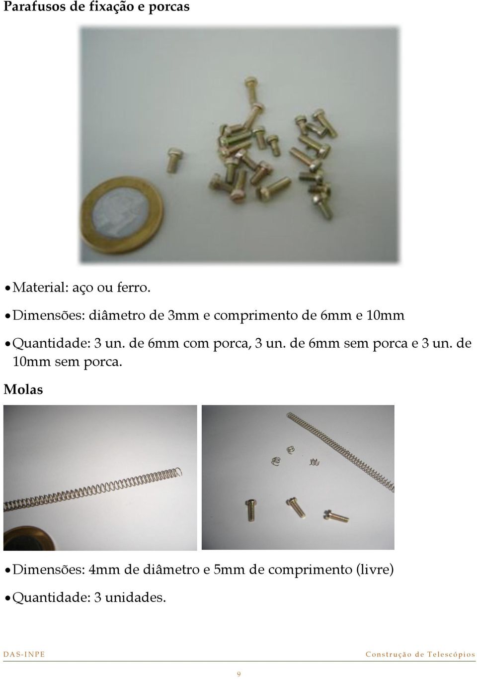 de 6mm com porca, 3 un. de 6mm sem porca e 3 un. de 10mm sem porca.