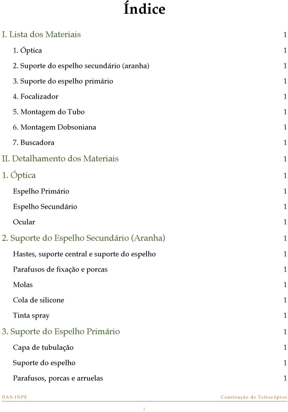 Óptica 1 Espelho Primário 1 Espelho Secundário 1 Ocular 1 2.