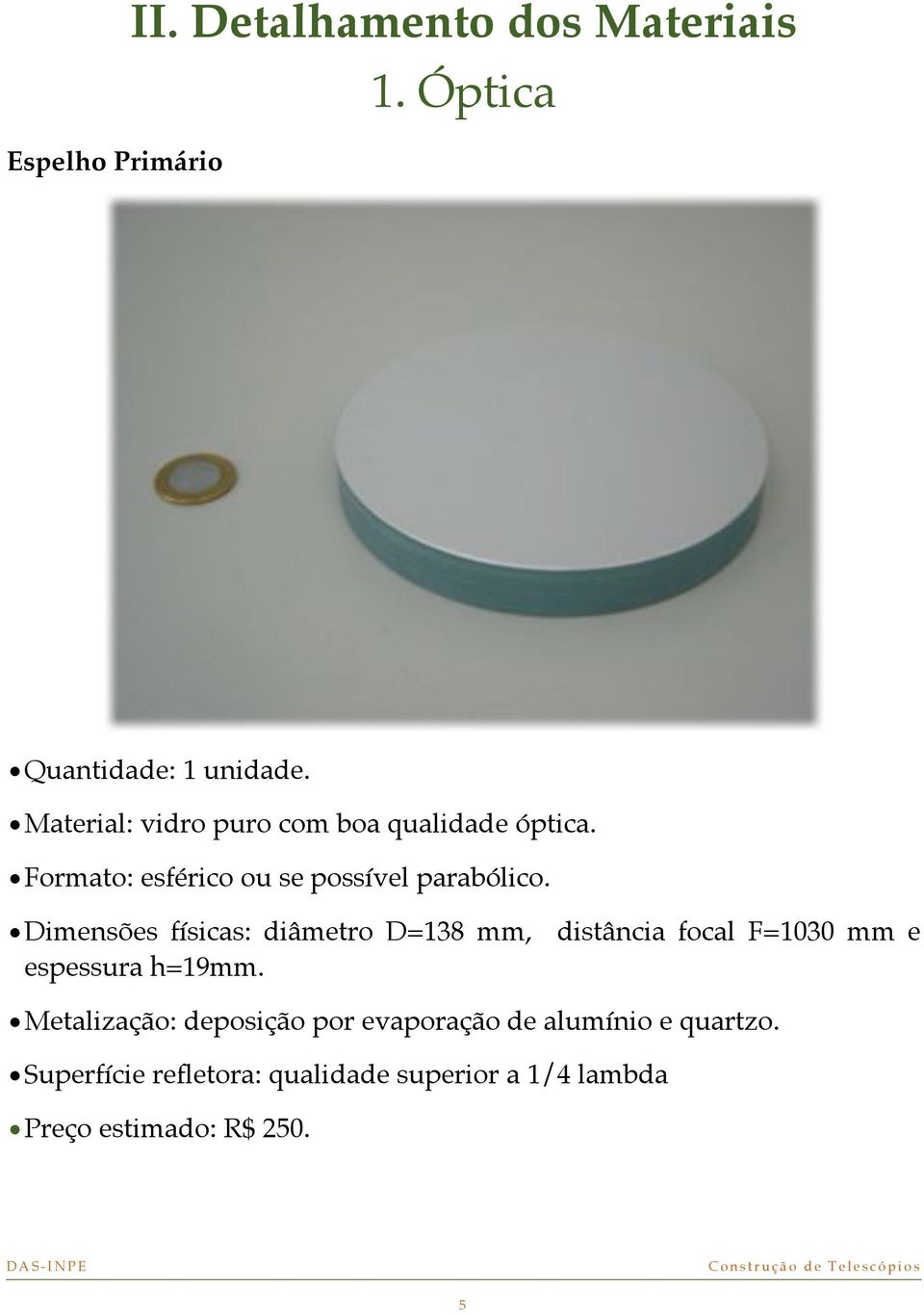 Dimensões físicas: diâmetro D=138 mm, distância focal F=1030 mm e espessura h=19mm.