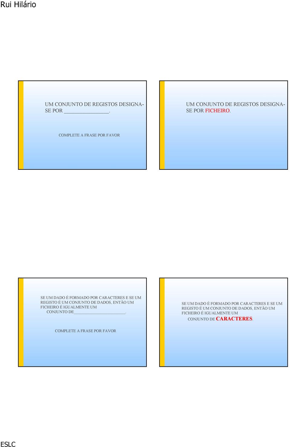 DADOS, ENTÃO UM FICHEIRO É IGUALMENTE UM CONJUNTO DE.