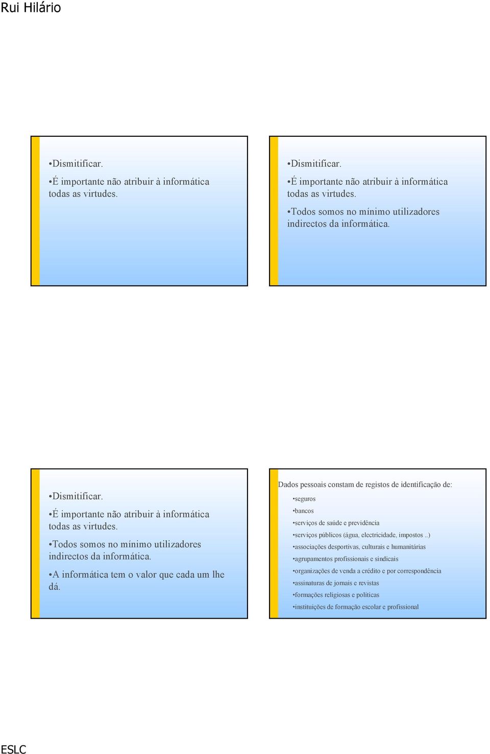 Dados pessoais constam de registos de identificação de: seguros bancos serviços de saúde e previdência serviços públicos (água, electricidade, impostos.