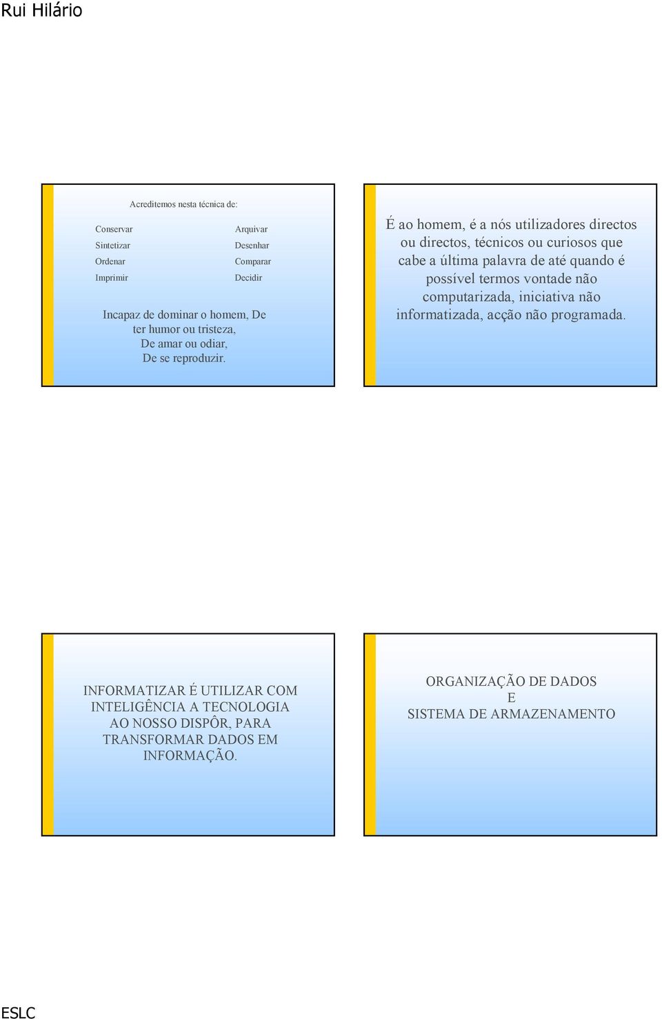 É ao homem, é a nós utilizadores directos ou directos, técnicos ou curiosos que cabe a última palavra de até quando é possível termos