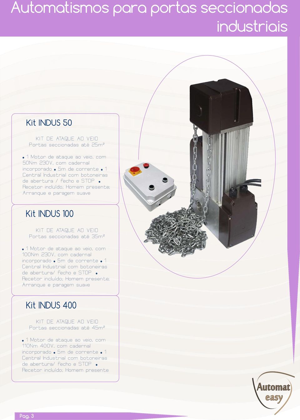 incorporado 5m de corrente 1 Central Industrial com botoneiras de abertura/ fecho e STOP Recetor incluído; Homem presente; Arranque e paragem suave Kit INDUS 400 Portas