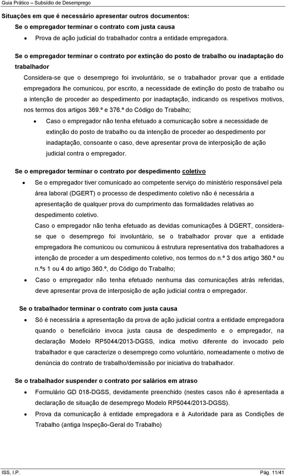 lhe comunicou, por escrito, a necessidade de extinção do posto de trabalho ou a intenção de proceder ao despedimento por inadaptação, indicando os respetivos motivos, nos termos dos artigos 369.