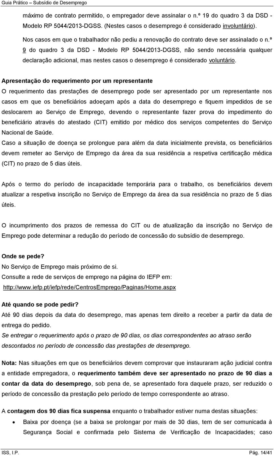 º 9 do quadro 3 da DSD - Modelo RP 5044/2013-DGSS, não sendo necessária qualquer declaração adicional, mas nestes casos o desemprego é considerado voluntário.