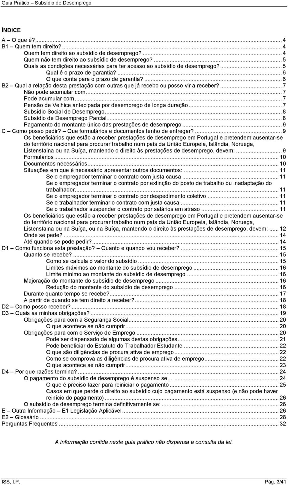 ... 6 B2 Qual a relação desta prestação com outras que já recebo ou posso vir a receber?... 7 Não pode acumular com... 7 Pode acumular com.