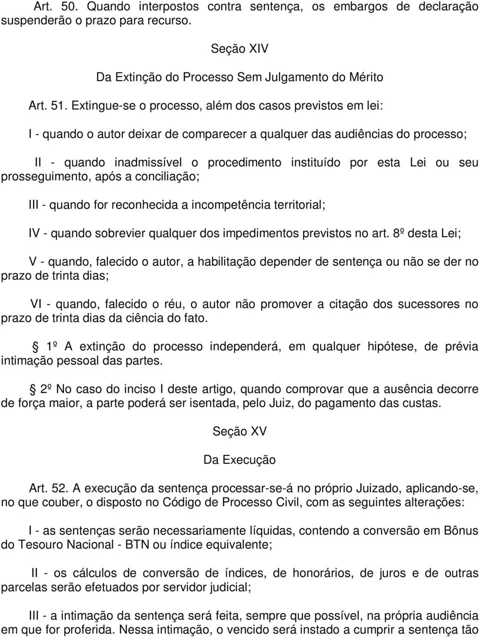 ou seu prosseguimento, após a conciliação; III - quando for reconhecida a incompetência territorial; IV - quando sobrevier qualquer dos impedimentos previstos no art.