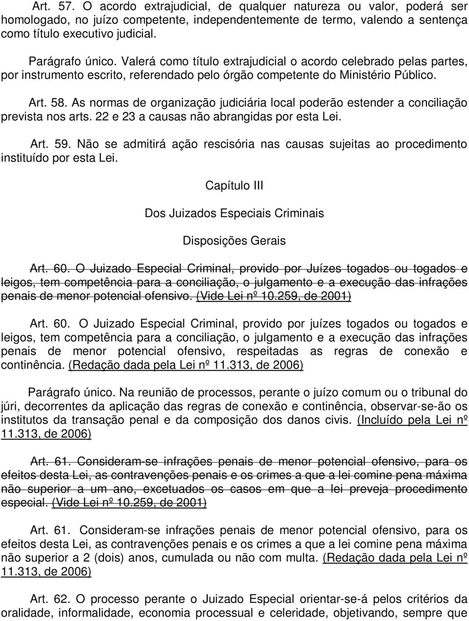 As normas de organização judiciária local poderão estender a conciliação prevista nos arts. 22 e 23 a causas não abrangidas por esta Lei. Art. 59.