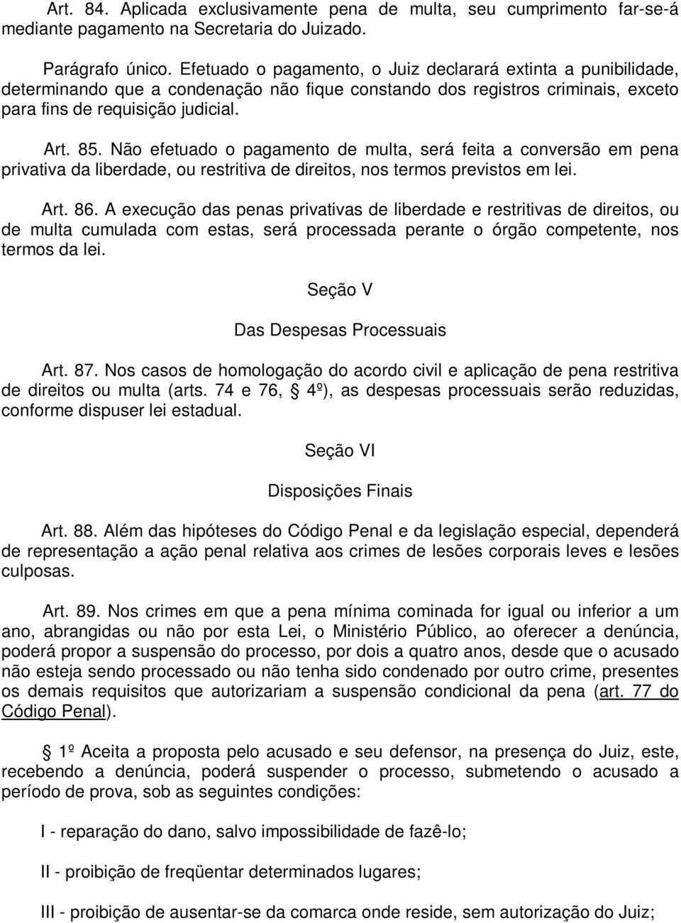 Não efetuado o pagamento de multa, será feita a conversão em pena privativa da liberdade, ou restritiva de direitos, nos termos previstos em lei. Art. 86.