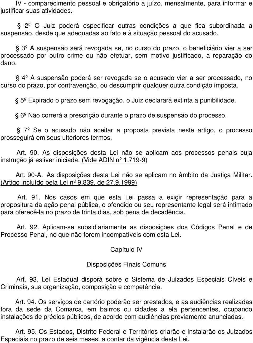 3º A suspensão será revogada se, no curso do prazo, o beneficiário vier a ser processado por outro crime ou não efetuar, sem motivo justificado, a reparação do dano.