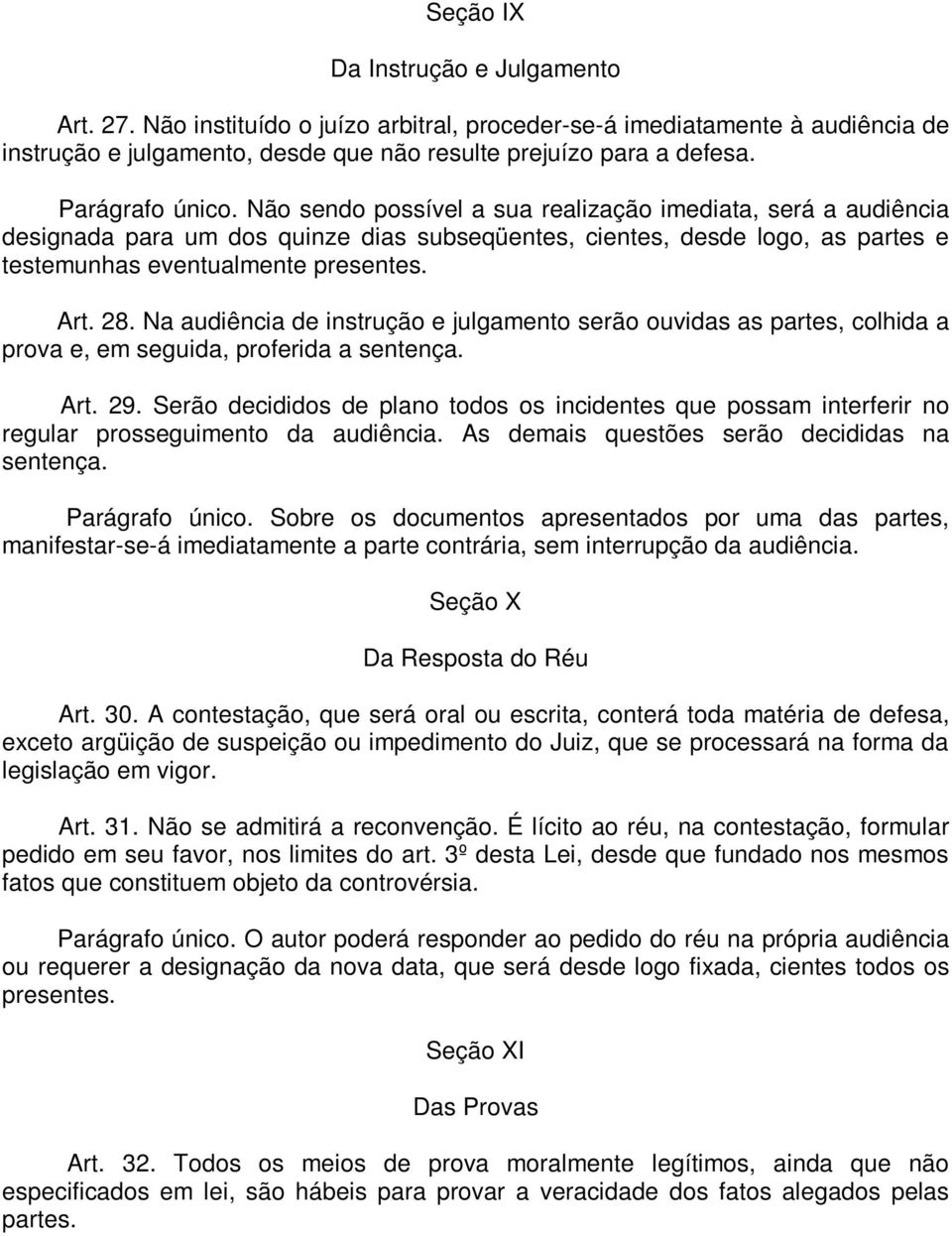 Art. 28. Na audiência de instrução e julgamento serão ouvidas as partes, colhida a prova e, em seguida, proferida a sentença. Art. 29.