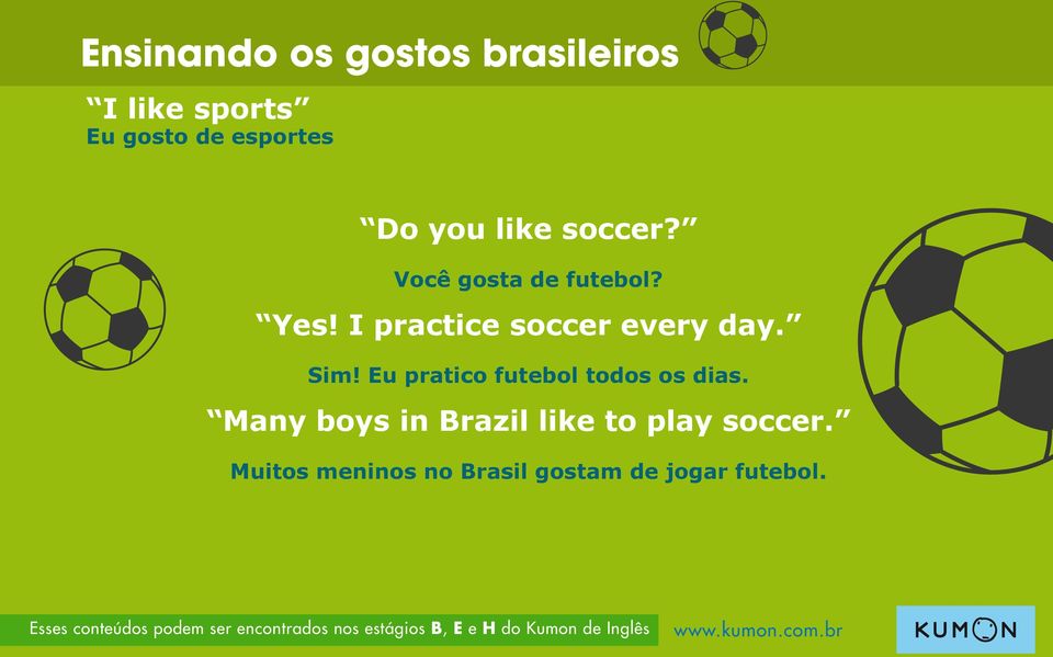 Eu pratico futebol todos os dias. Many boys in Brazil like to play soccer.