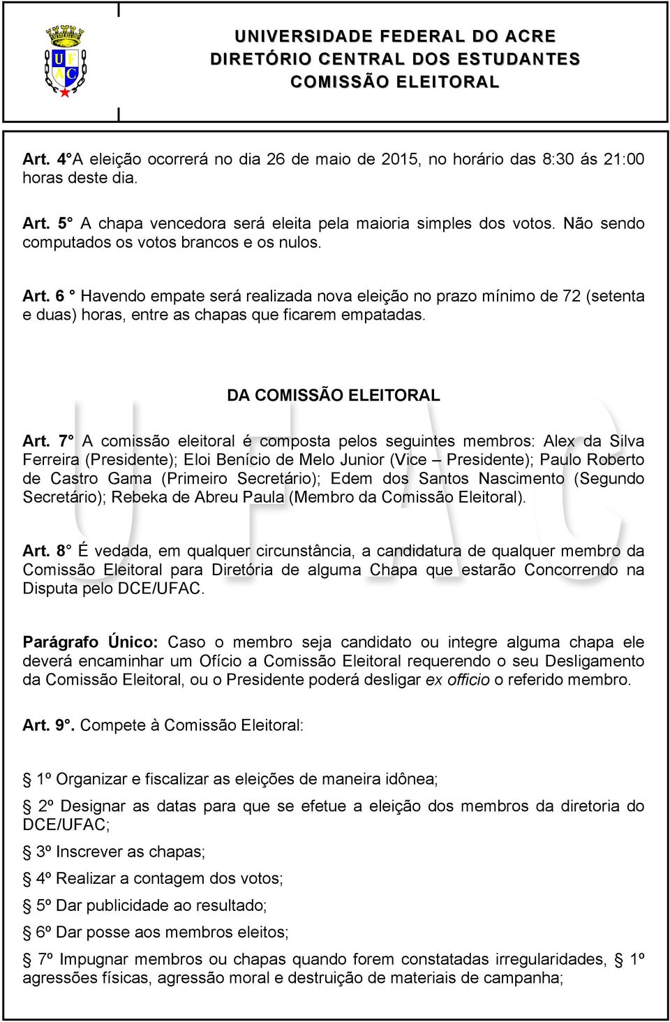 7 A comissão eleitoral é composta pelos seguintes membros: Alex da Silva Ferreira (Presidente); Eloi Benício de Melo Junior (Vice Presidente); Paulo Roberto de Castro Gama (Primeiro Secretário); Edem