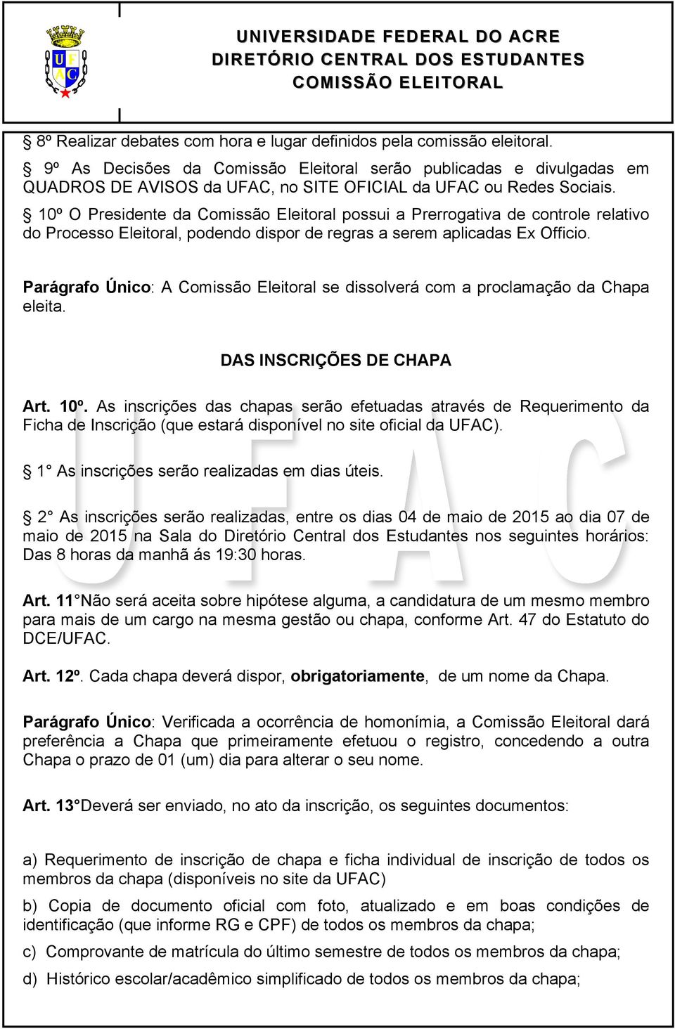 10º O Presidente da Comissão Eleitoral possui a Prerrogativa de controle relativo do Processo Eleitoral, podendo dispor de regras a serem aplicadas Ex Officio.