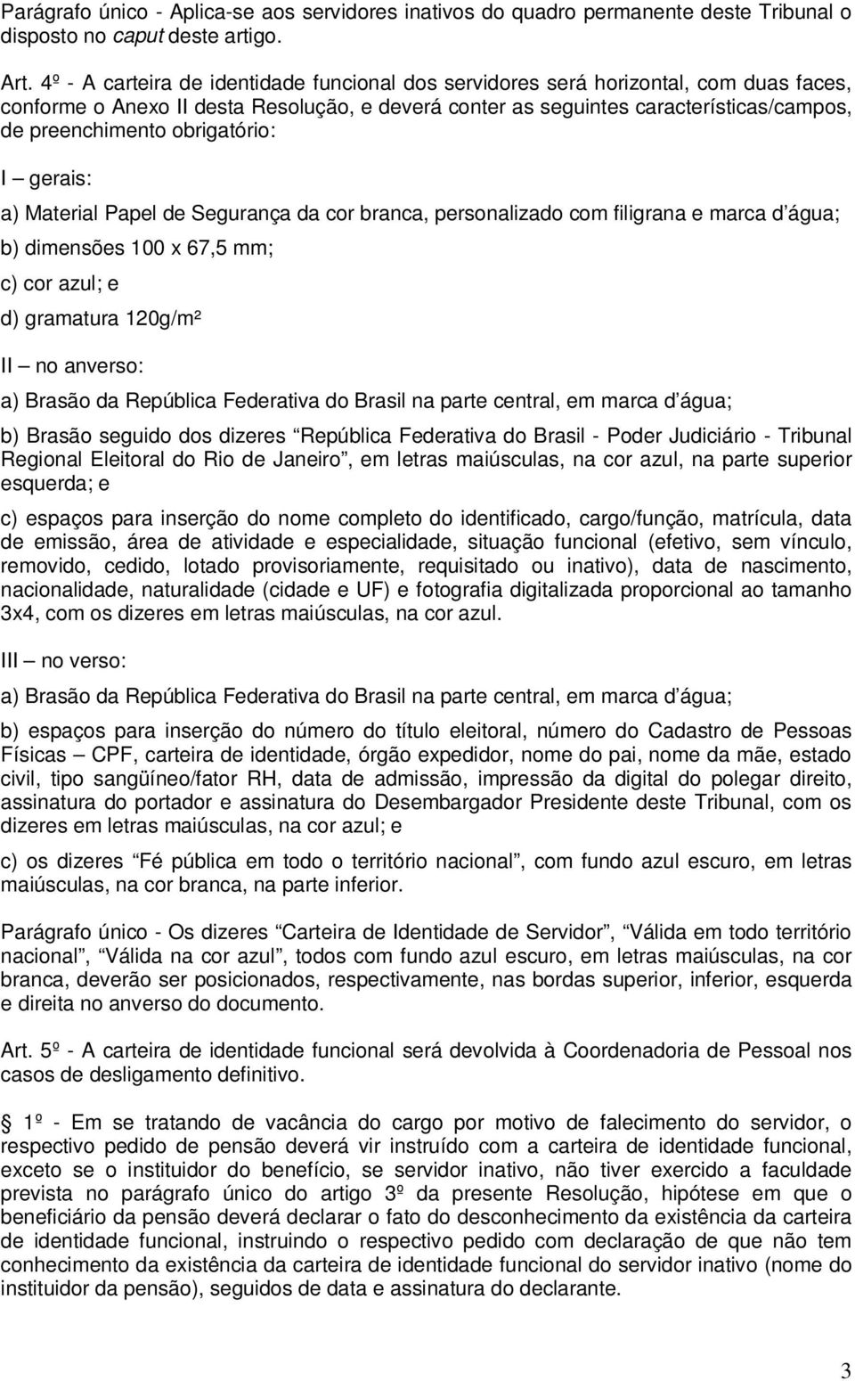 obrigatório: I gerais: a) Material Papel de Segurança da cor branca, personalizado com filigrana e marca d água; b) dimensões 100 x 67,5 mm; c) cor azul; e d) gramatura 120g/m² II no anverso: a)