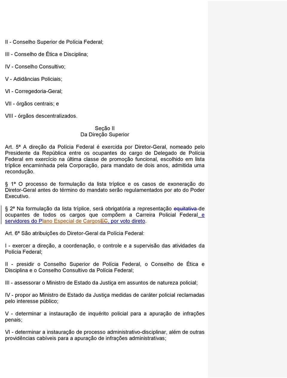 5º A direção da Polícia Federal é exercida por Diretor-Geral, nomeado pelo Presidente da República entre os ocupantes do cargo de Delegado de Polícia Federal em exercício na última classe de promoção