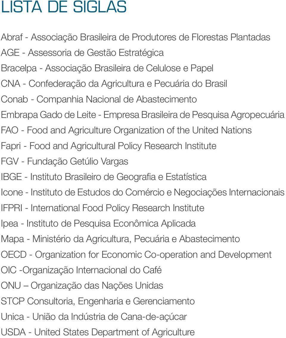 Nations Fapri - Food and Agricultural Policy Research Institute FGV - Fundação Getúlio Vargas IBGE - Instituto Brasileiro de Geografia e Estatística Icone - Instituto de Estudos do Comércio e