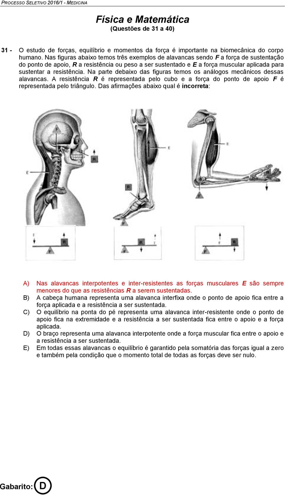 resistência. Na parte debaixo das figuras temos os análogos mecânicos dessas alavancas. A resistência R é representada pelo cubo e a força do ponto de apoio F é representada pelo triângulo.