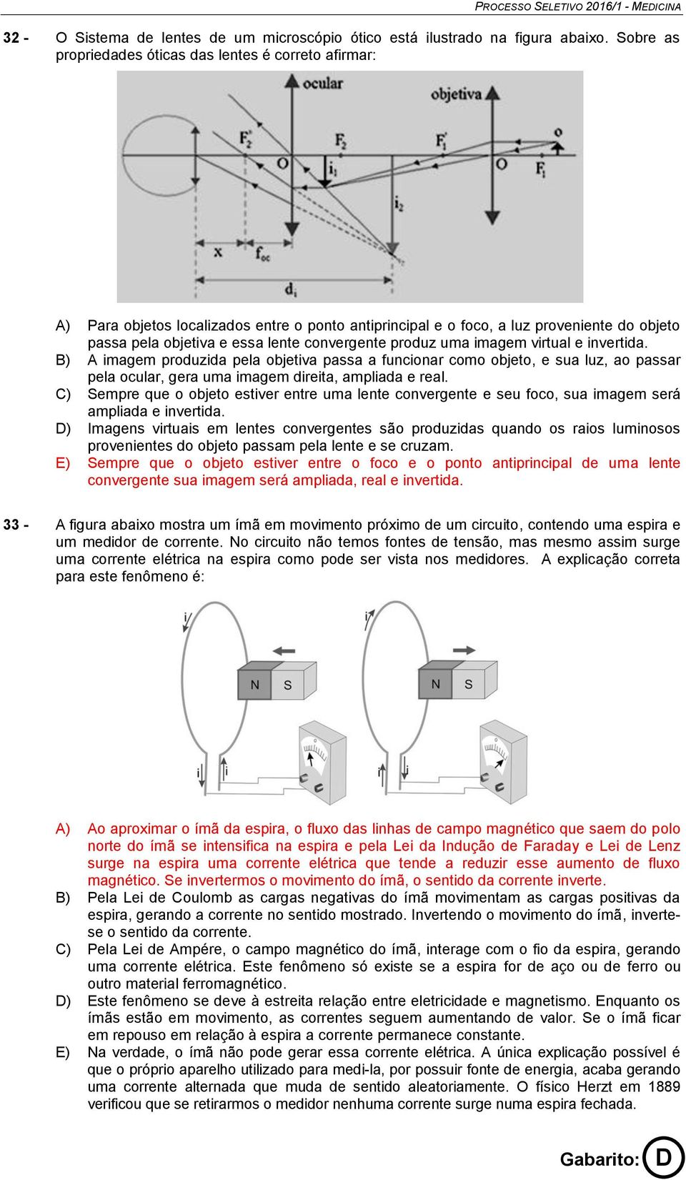 produz uma imagem virtual e invertida. B) A imagem produzida pela objetiva passa a funcionar como objeto, e sua luz, ao passar pela ocular, gera uma imagem direita, ampliada e real.