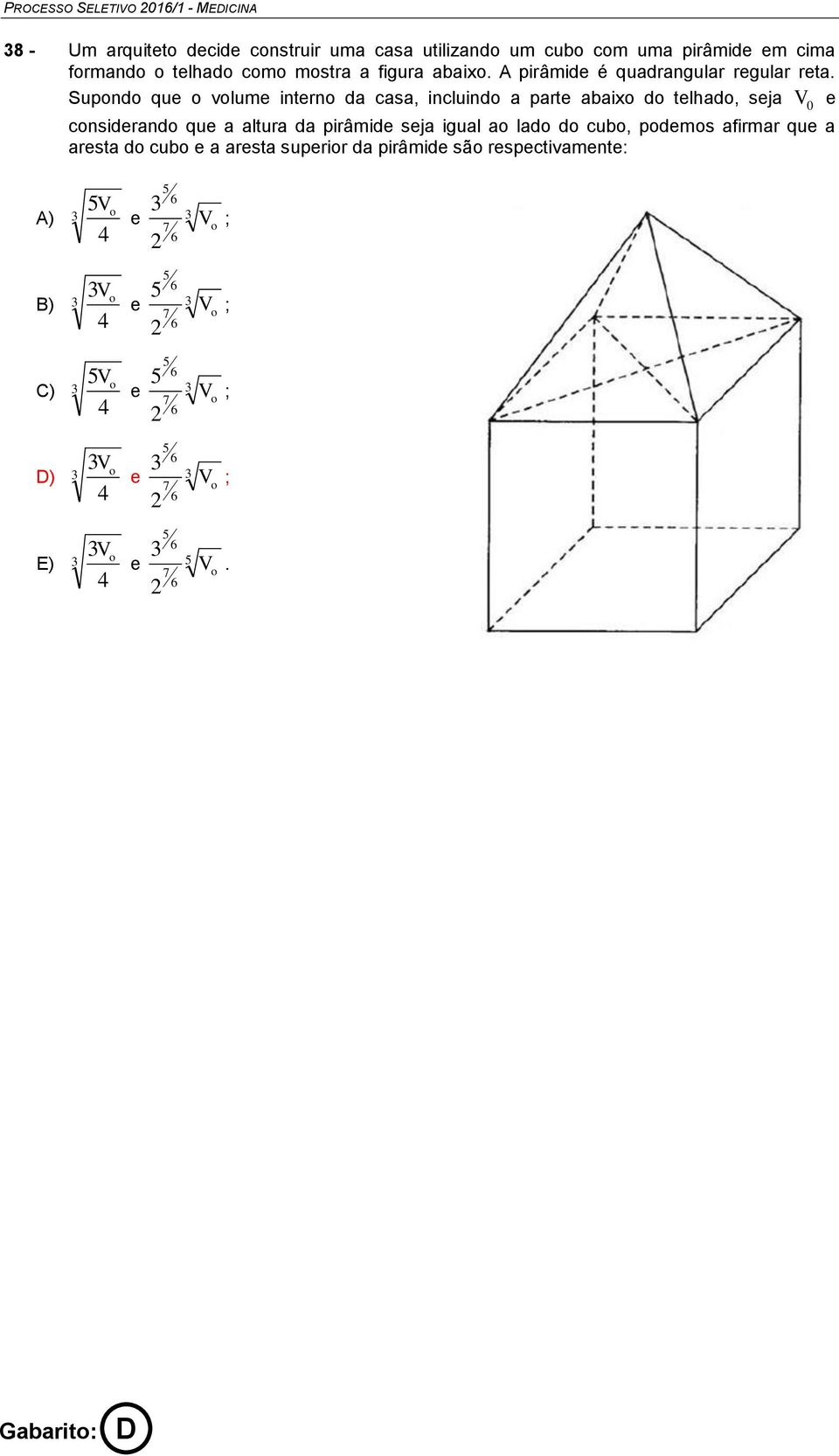 Supondo que o volume interno da casa, incluindo a parte abaixo do telhado, seja V 0 e considerando que a altura da pirâmide seja igual ao