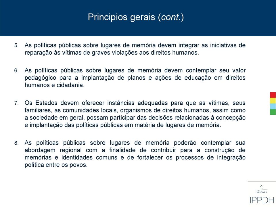 Os Estados devem oferecer instâncias adequadas para que as vítimas, seus familiares, as comunidades locais, organismos de direitos humanos, assim como a sociedade em geral, possam participar das