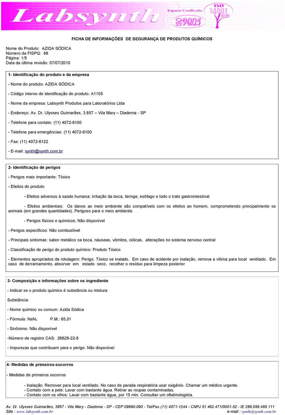 br 2- Identificação de perigos - Perigos mais importante: Tóxico - Efeitos do produto - Efeitos adversos à saúde humana: irritação da boca, faringe, esôfago e todo o trato gastrointestinal - Efeitos