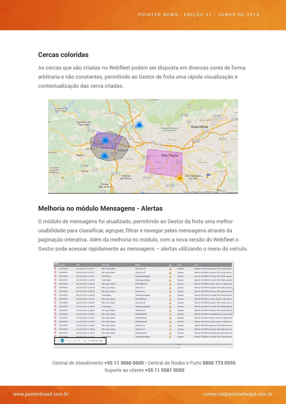 Melhoria no módulo Mensagens - Alertas O módulo de mensagens foi atualizado, permitindo ao Gestor da frota uma melhor usabilidade para