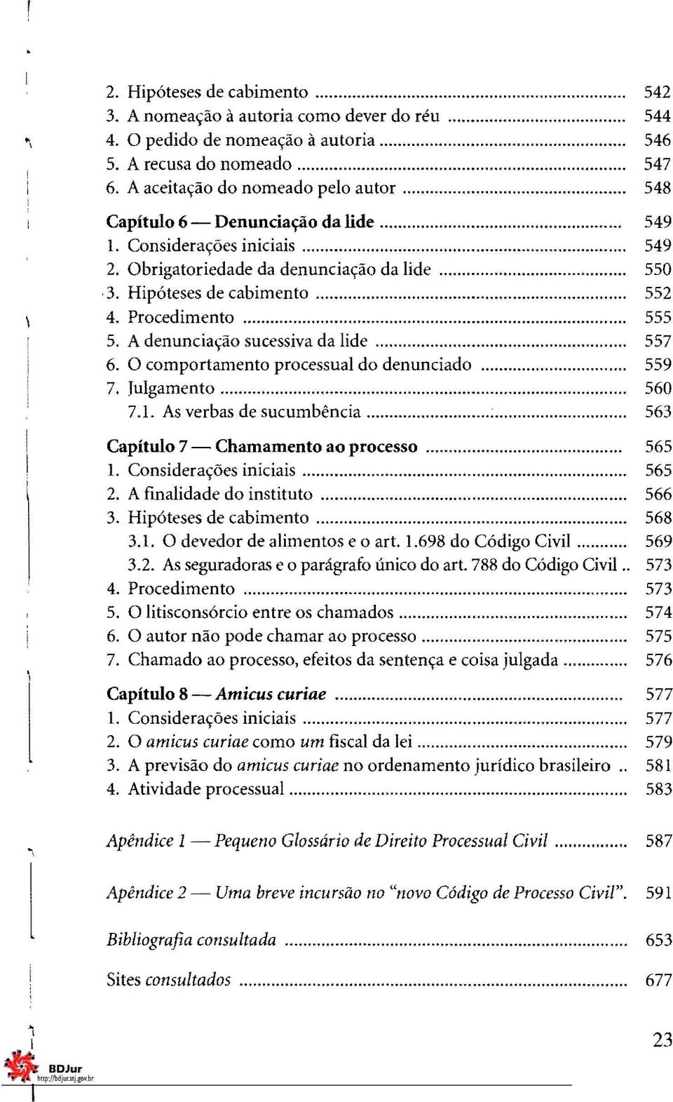 A denunciação sucessiva da lide... 557 6. O comportamento processual do denunciado... 559 7. Julgamento... 560 7.1. As verbas de sucumbência... 563 Capítulo 7 - Chamamento ao processo... 565 1.