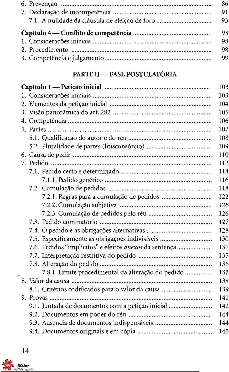 Visão panorâmica do art. 282... 105 4. Competência... 106 5. Partes... 107 5.1. Qualificação do autor e do réu... 108 5.2. Pluralidade de partes (litisconsórcio)... 109 6. Causa de pedir... 110 7.