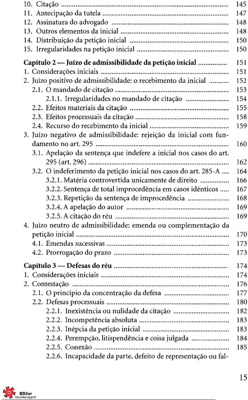 Juízo positivo de admissibilidade: o recebimento da inicial... 152 2.1. O mandado de citação... 153 2.1.1. Irregularidades no mandado de citação... 154 2.2. Efeitos materiais da citação... 155 2.3. Efeitos processuais da citação.