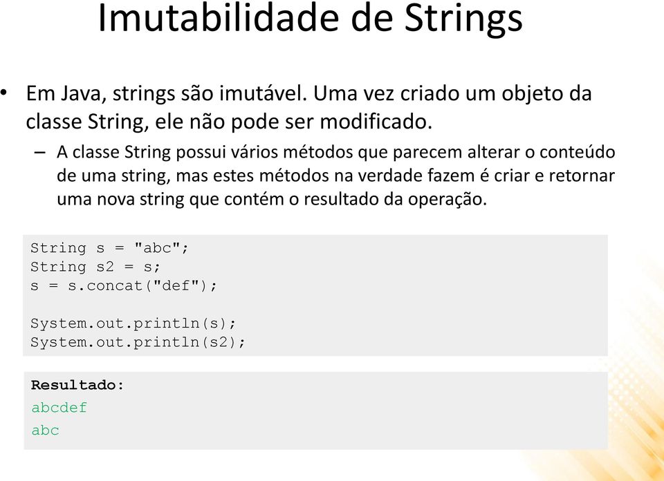A classe String possui vários métodos que parecem alterar o conteúdo de uma string, mas estes métodos na