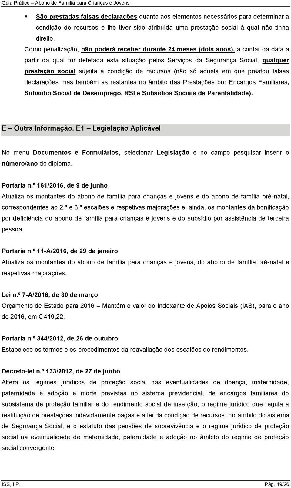 condição de recursos (não só aquela em que prestou falsas declarações mas também as restantes no âmbito das Prestações por Encargos Familiares, Subsídio Social de Desemprego, RSI e Subsídios Sociais