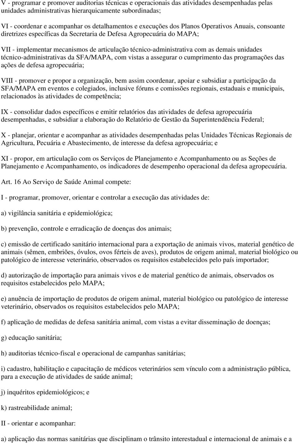 unidades técnico-administrativas da SFA/MAPA, com vistas a assegurar o cumprimento das programações das ações de defesa agropecuária; VIII - promover e propor a organização, bem assim coordenar,