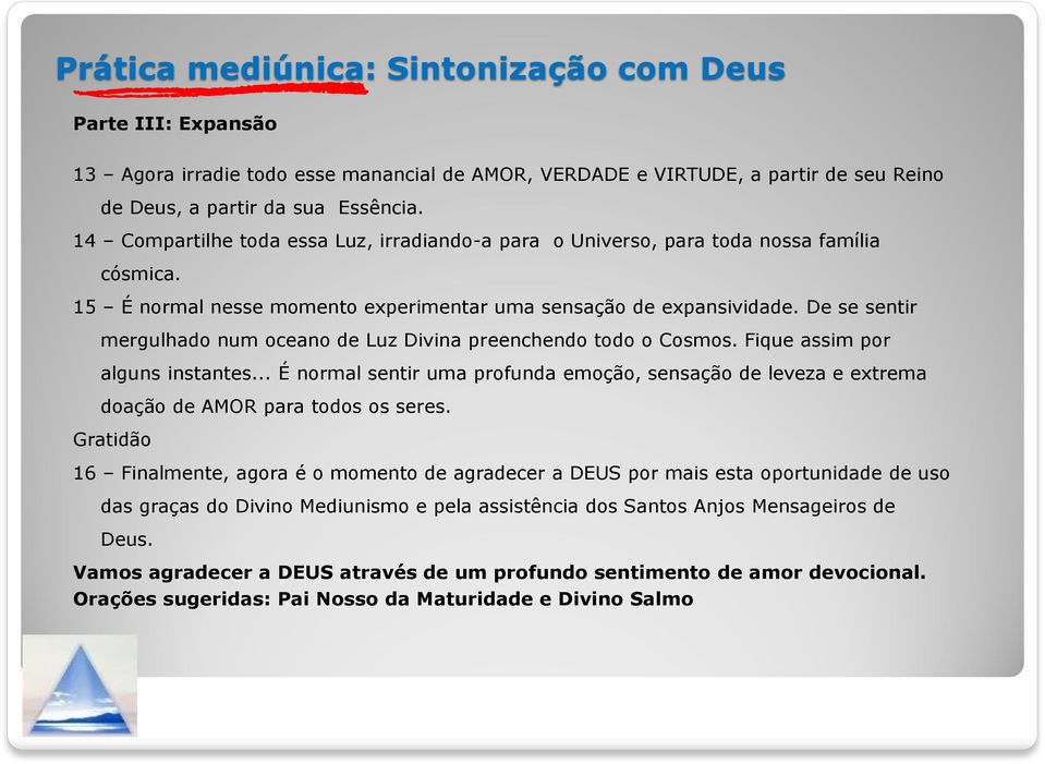 De se sentir mergulhado num oceano de Luz Divina preenchendo todo o Cosmos. Fique assim por alguns instantes.