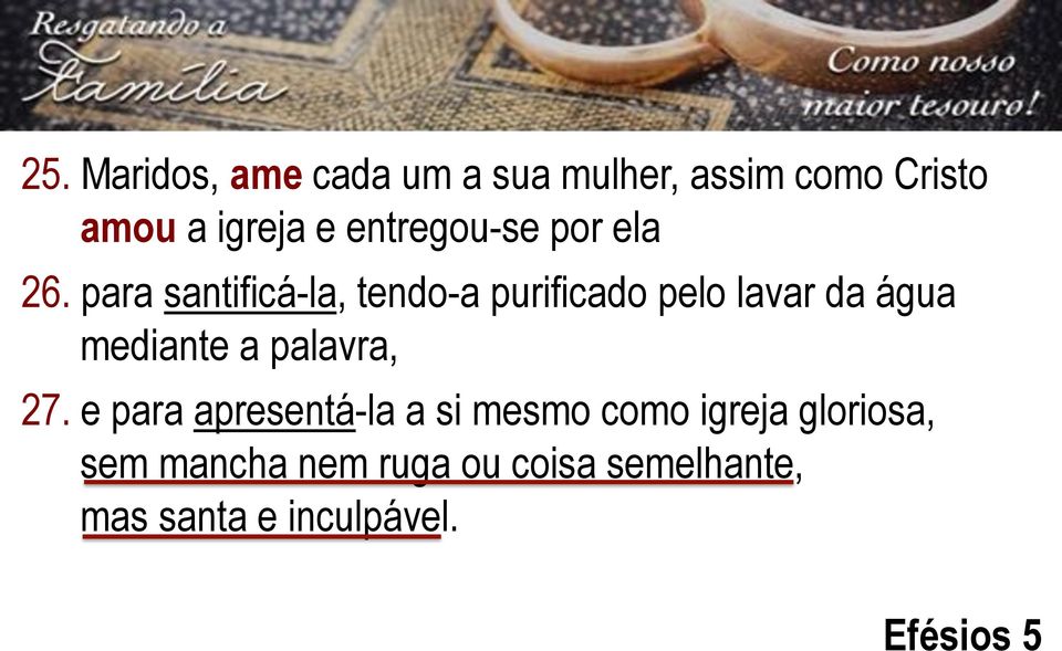 para santificá-la, tendo-a purificado pelo lavar da água mediante a palavra,