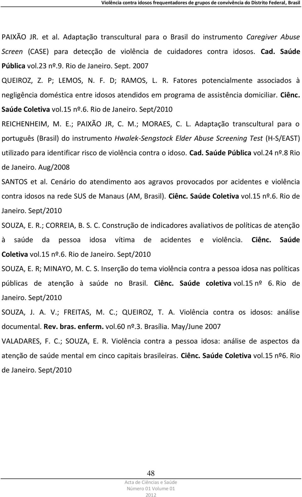 Saúde Coletiva vol.15 nº.6. Rio de Janeiro. Sept/2010 REICHENHEIM, M. E.; PAIXÃO JR, C. M.; MORAES, C. L.