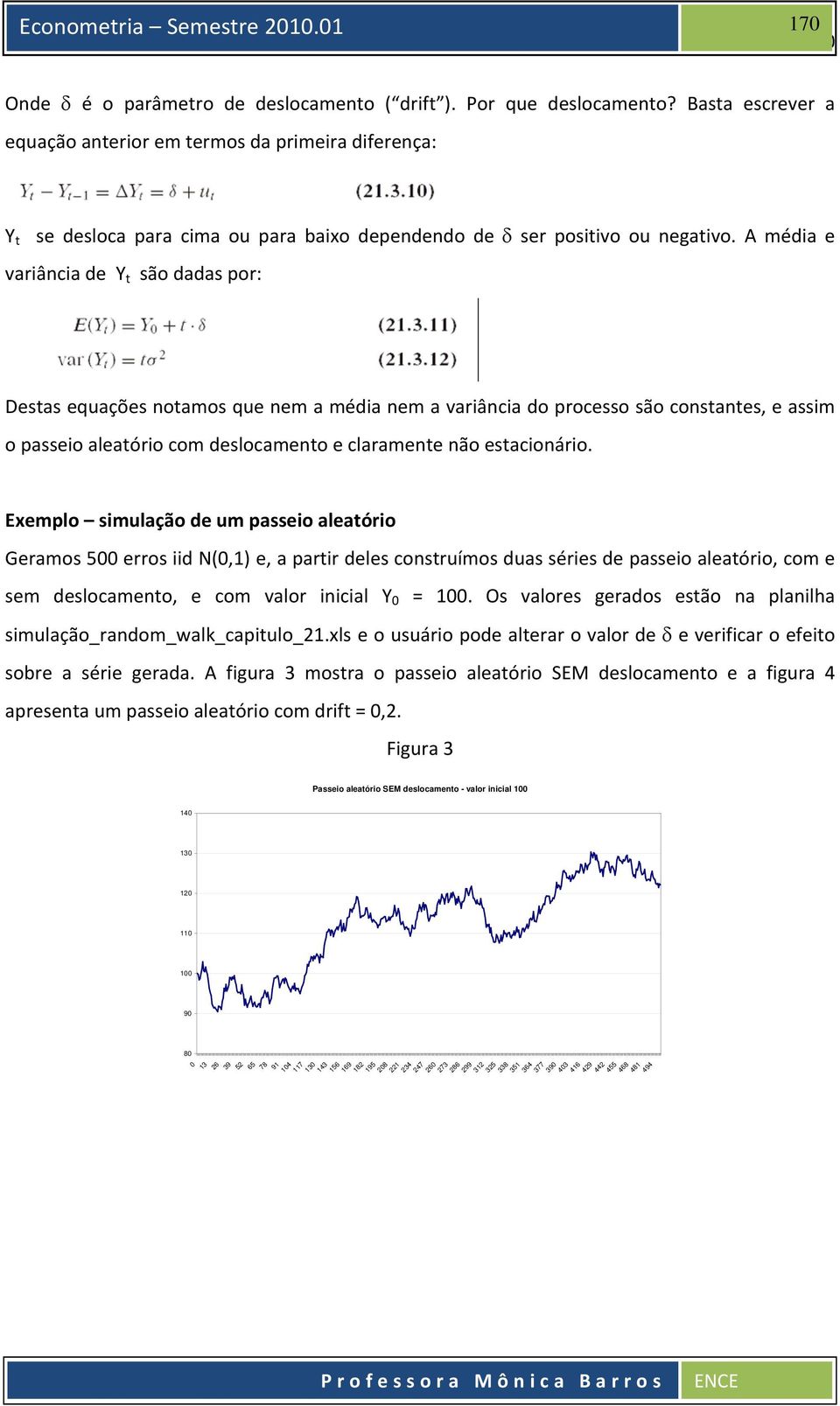 A média e variância de Y são dadas por: Desas equações noamos que nem a média nem a variância do processo são consanes, e assim o passeio aleaório com deslocameno e claramene não esacionário.