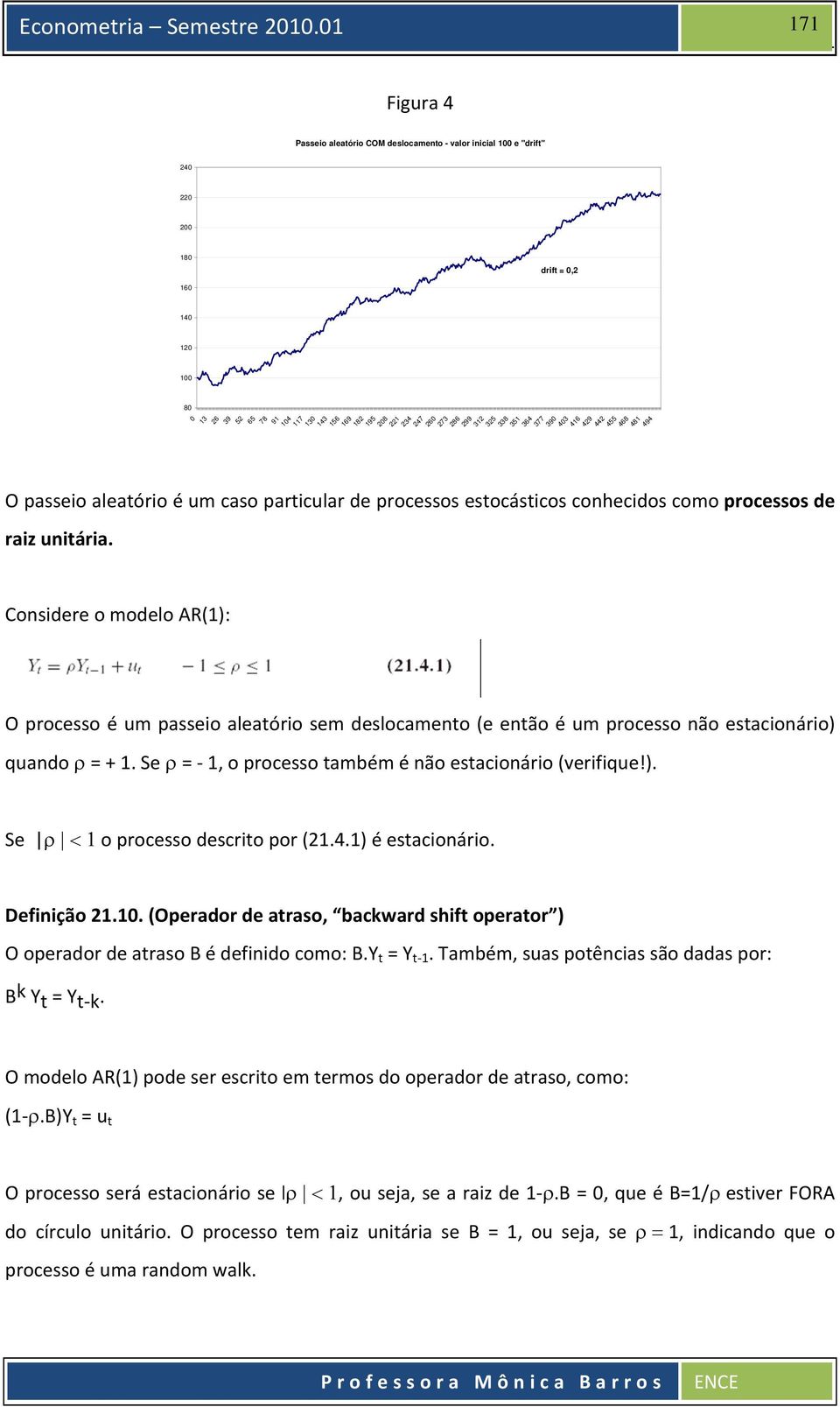 403 46 49 44 455 468 48 494 O passeio aleaório é um caso paricular de processos esocásicos conhecidos como processos de raiz uniária.