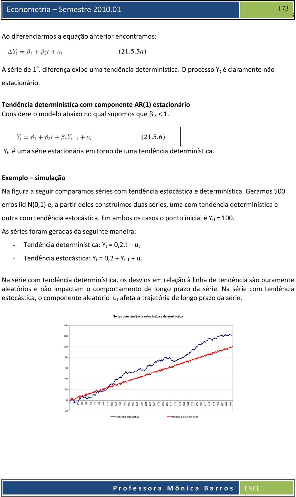 Exemplo simulação Na figura a seguir comparamos séries com endência esocásica e deerminísica.