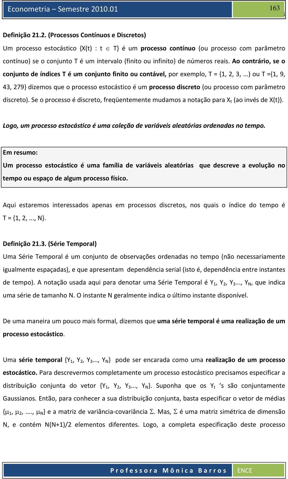 Ao conrário, se o conjuno de índices T é um conjuno finio ou conável, por exemplo, T = {,, 3,.